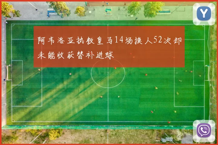阿韦洛亚执教皇马14场换人52次却未能收获替补进球